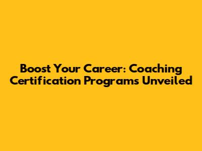 Boost Your Career: Coaching Certification Programs Unveiled