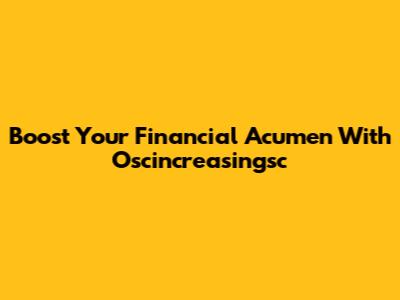 Boost Your Financial Acumen With Oscincreasingsc