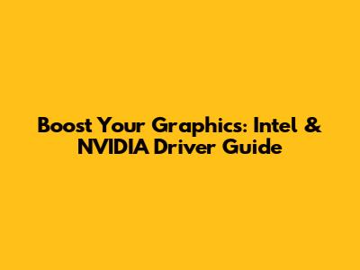 Boost Your Graphics: Intel & NVIDIA Driver Guide