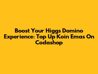 Boost Your Higgs Domino Experience: Top Up Koin Emas On Codashop