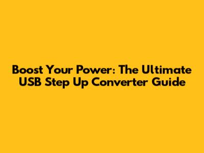 Boost Your Power: The Ultimate USB Step Up Converter Guide