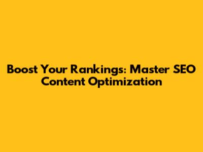 Boost Your Rankings: Master SEO Content Optimization