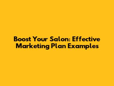 Boost Your Salon: Effective Marketing Plan Examples