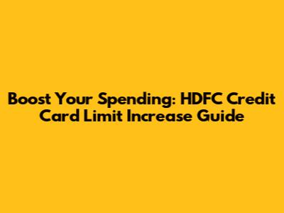 Boost Your Spending: HDFC Credit Card Limit Increase Guide