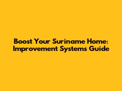 Boost Your Suriname Home: Improvement Systems Guide