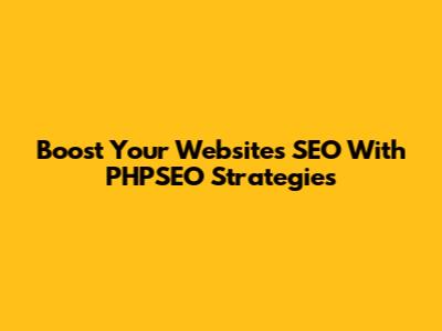 Boost Your Website's SEO With PHPSEO Strategies