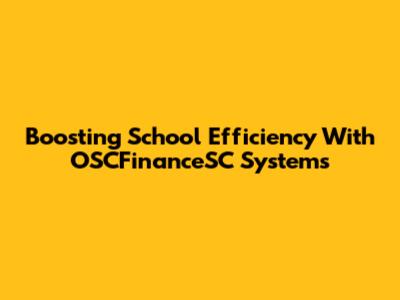 Boosting School Efficiency With OSCFinanceSC Systems