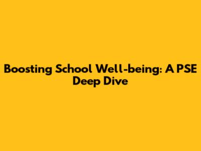 Boosting School Well-being: A PSE Deep Dive