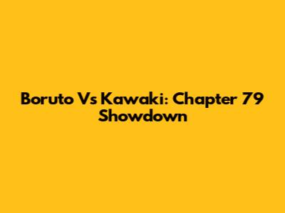 Boruto Vs Kawaki: Chapter 79 Showdown