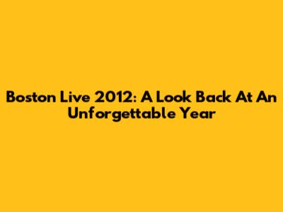 Boston Live 2012: A Look Back At An Unforgettable Year