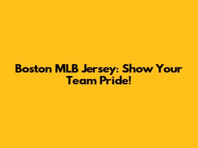 Boston MLB Jersey: Show Your Team Pride!