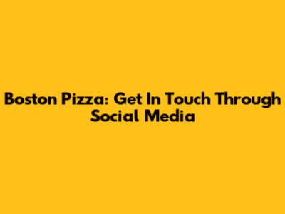 Boston Pizza: Get In Touch Through Social Media