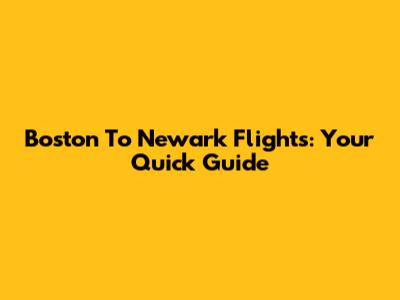 Boston To Newark Flights: Your Quick Guide