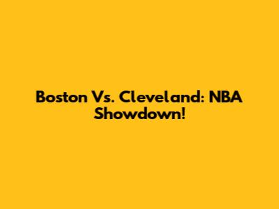 Boston Vs. Cleveland: NBA Showdown!