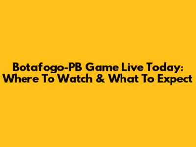 Botafogo-PB Game Live Today: Where To Watch & What To Expect