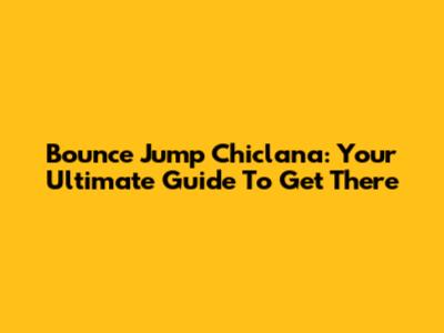 Bounce Jump Chiclana: Your Ultimate Guide To Get There