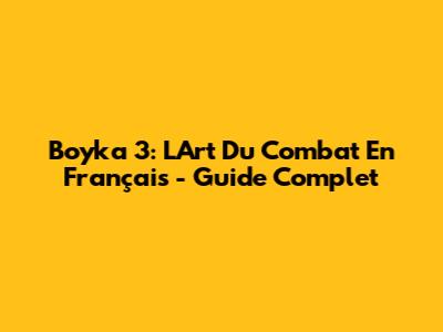 Boyka 3: L'Art Du Combat En Français - Guide Complet