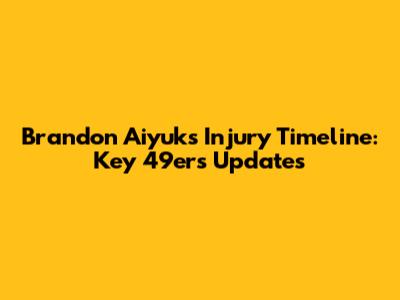 Brandon Aiyuk's Injury Timeline: Key 49ers Updates