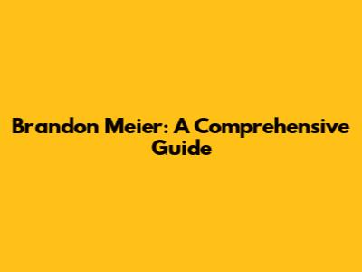 Brandon Meier: A Comprehensive Guide