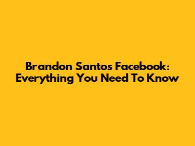 Brandon Santos' Facebook: Everything You Need To Know