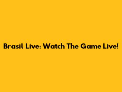 Brasil Live: Watch The Game Live!
