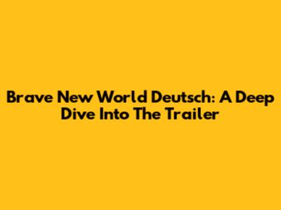 Brave New World Deutsch: A Deep Dive Into The Trailer