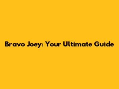 Bravo Joey: Your Ultimate Guide