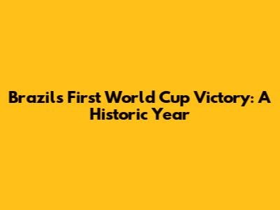 Brazil's First World Cup Victory: A Historic Year