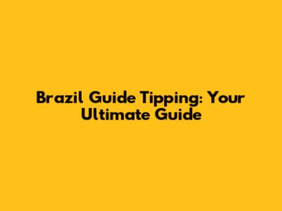 Brazil Guide Tipping: Your Ultimate Guide