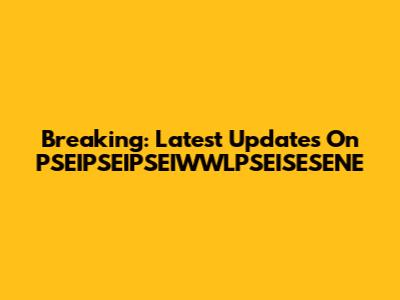 Breaking: Latest Updates On PSEIPSEIPSEIWWLPSEISESENE