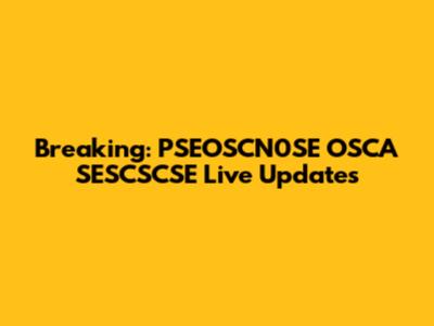 Breaking: PSEOSCN0SE OSCA SESCSCSE Live Updates