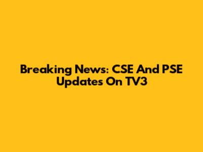 Breaking News: CSE And PSE Updates On TV3