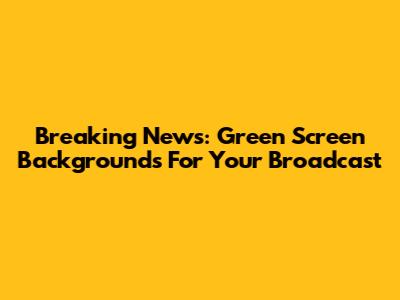 Breaking News: Green Screen Backgrounds For Your Broadcast