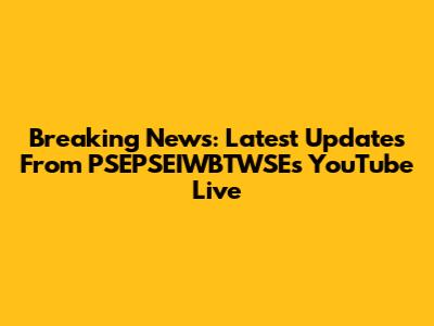 Breaking News: Latest Updates From PSEPSEIWBTWSE's YouTube Live