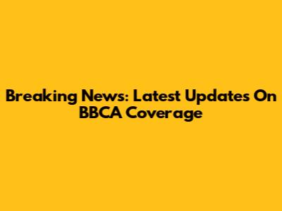 Breaking News: Latest Updates On BBCA Coverage