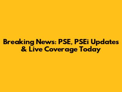 Breaking News: PSE, PSEi Updates & Live Coverage Today