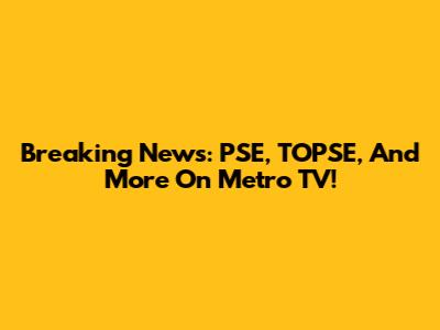 Breaking News: PSE, TOPSE, And More On Metro TV!