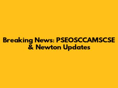 Breaking News: PSEOSCCAMSCSE & Newton Updates