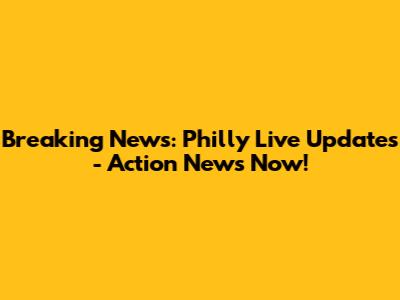 Breaking News: Philly Live Updates - Action News Now!