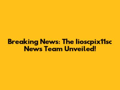 Breaking News: The Iioscpix11sc News Team Unveiled!
