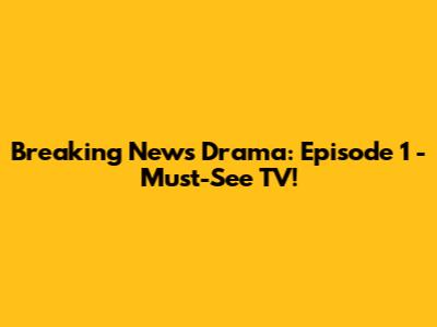Breaking News Drama: Episode 1 - Must-See TV!