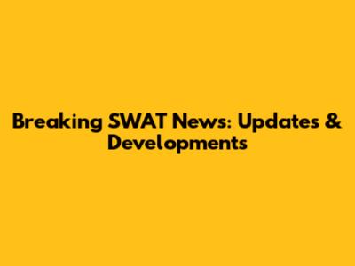 Breaking SWAT News: Updates & Developments