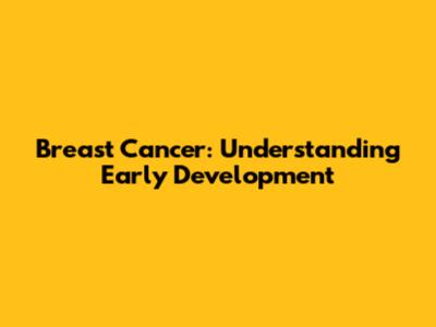 Breast Cancer: Understanding Early Development