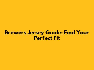 Brewers Jersey Guide: Find Your Perfect Fit