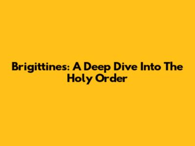 Brigittines: A Deep Dive Into The Holy Order