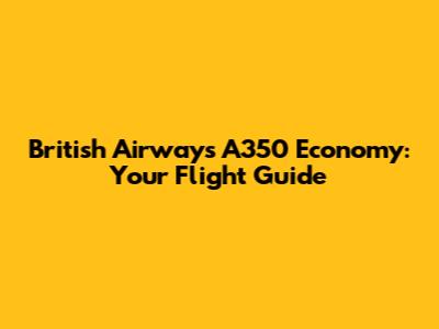 British Airways A350 Economy: Your Flight Guide