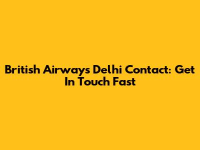 British Airways Delhi Contact: Get In Touch Fast