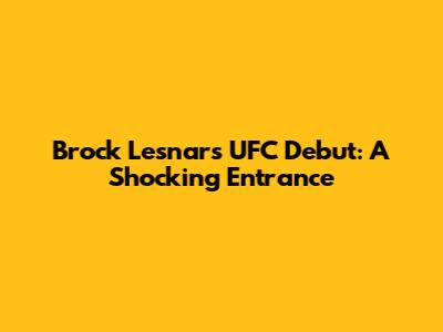 Brock Lesnar's UFC Debut: A Shocking Entrance