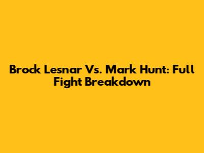 Brock Lesnar Vs. Mark Hunt: Full Fight Breakdown