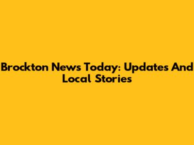 Brockton News Today: Updates And Local Stories